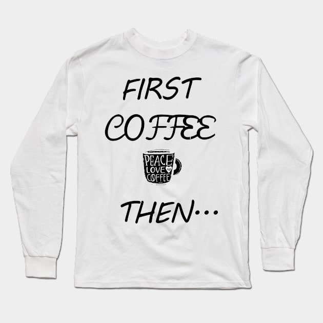 First Coffee Then... Long Sleeve T-Shirt by MzBink